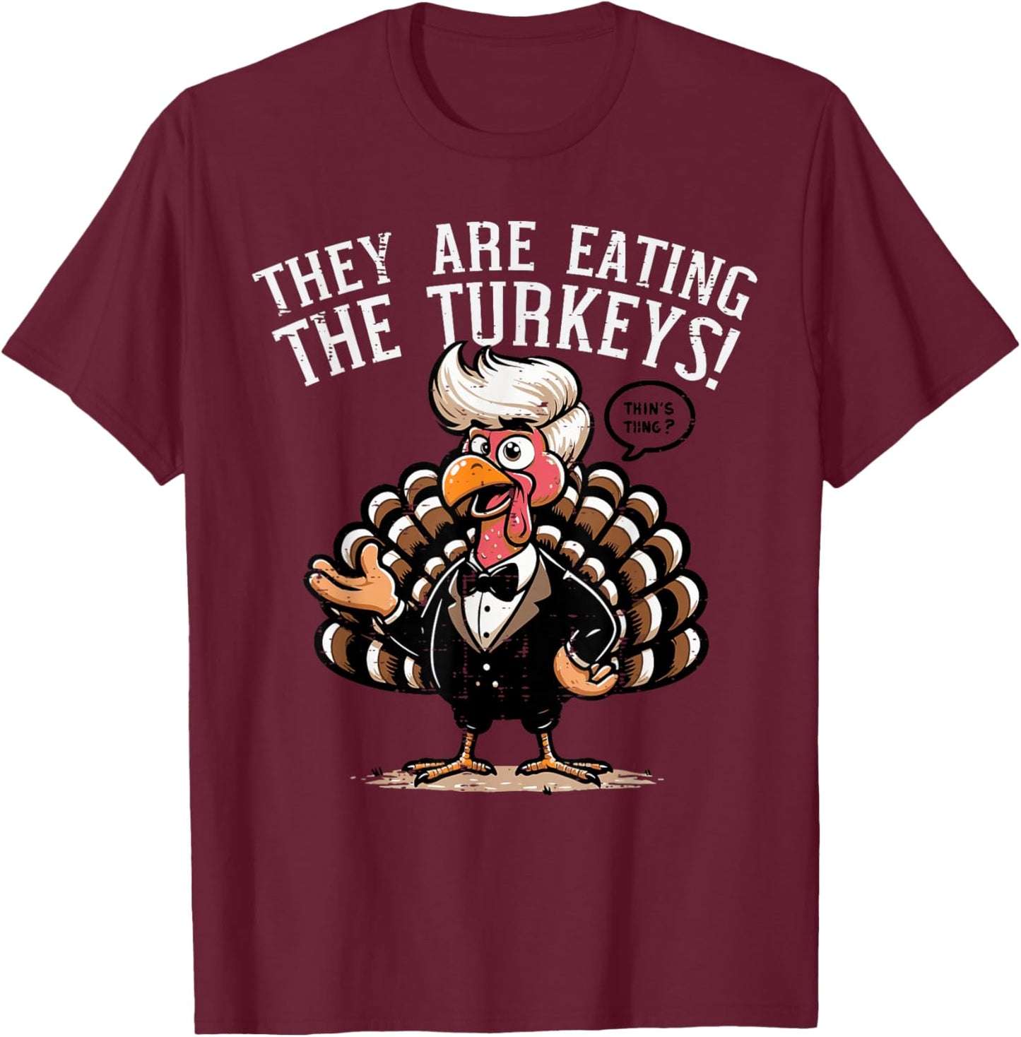 They are Eating Turkeys Funny Thanksgiving Humor Women Men T-Shirt - T-Shirt | Maroon