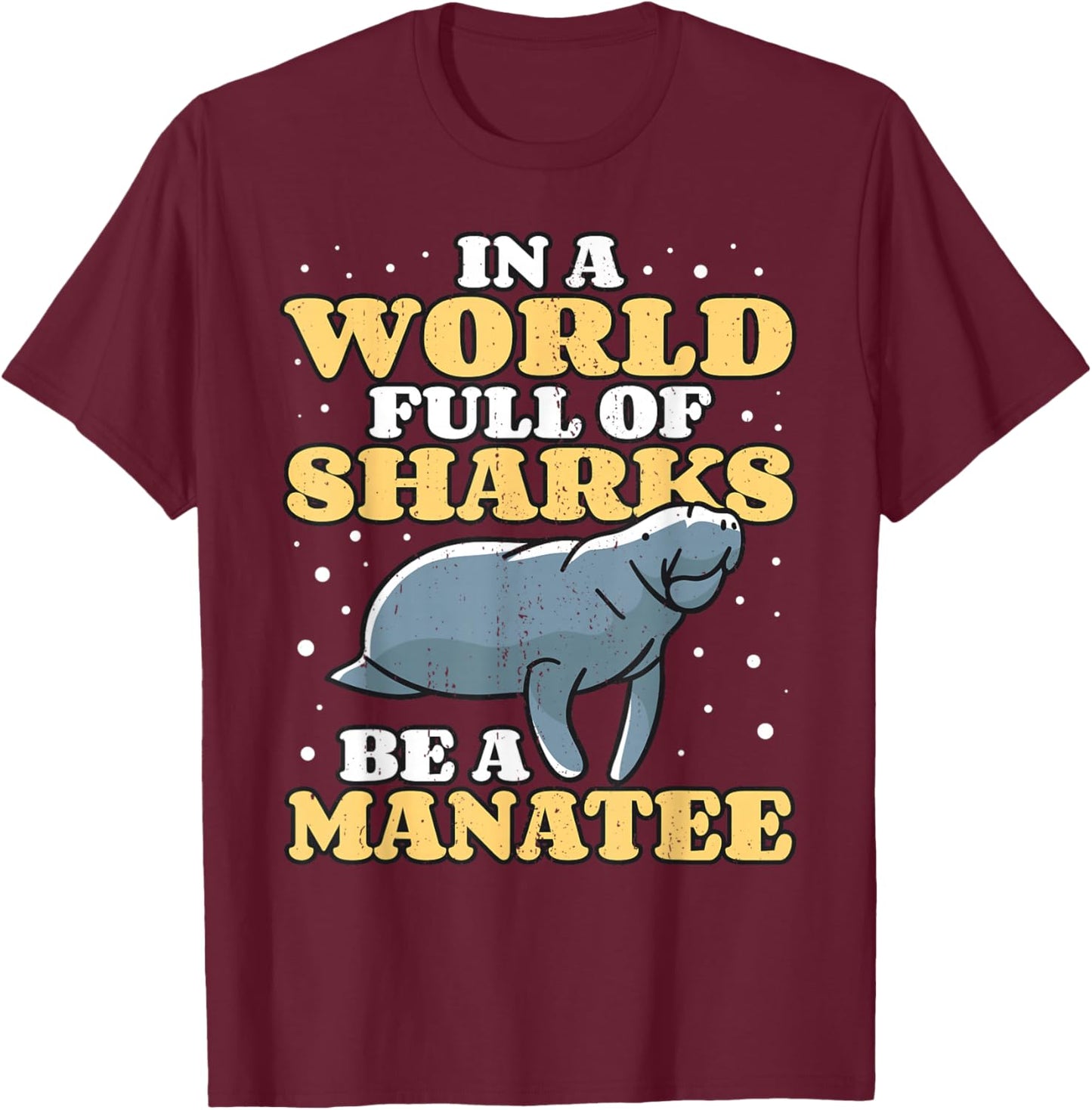 Positive Saying Manatees I World Of Sharks I Be A Manatee T-Shirt - T-Shirt | Maroon