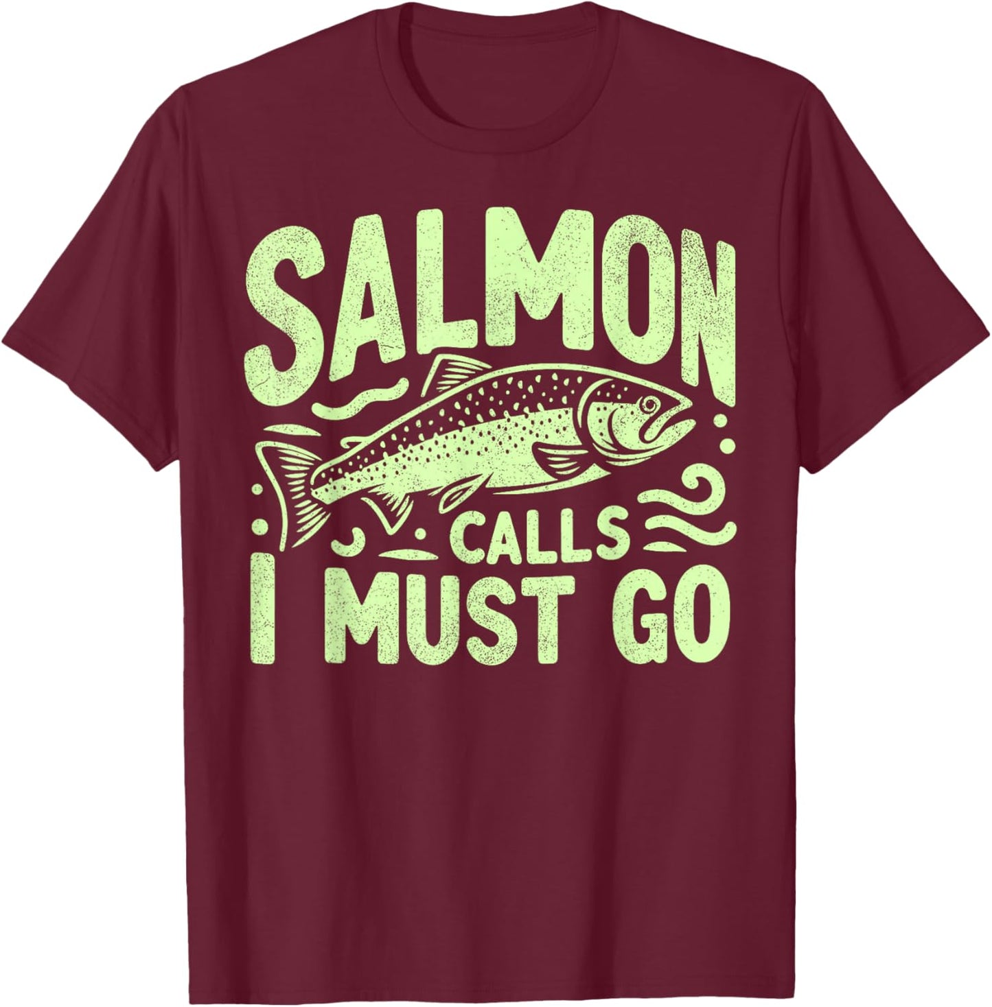 Salmon Calls I Must Go Salmon Fishing T-Shirt - T-Shirt | Maroon