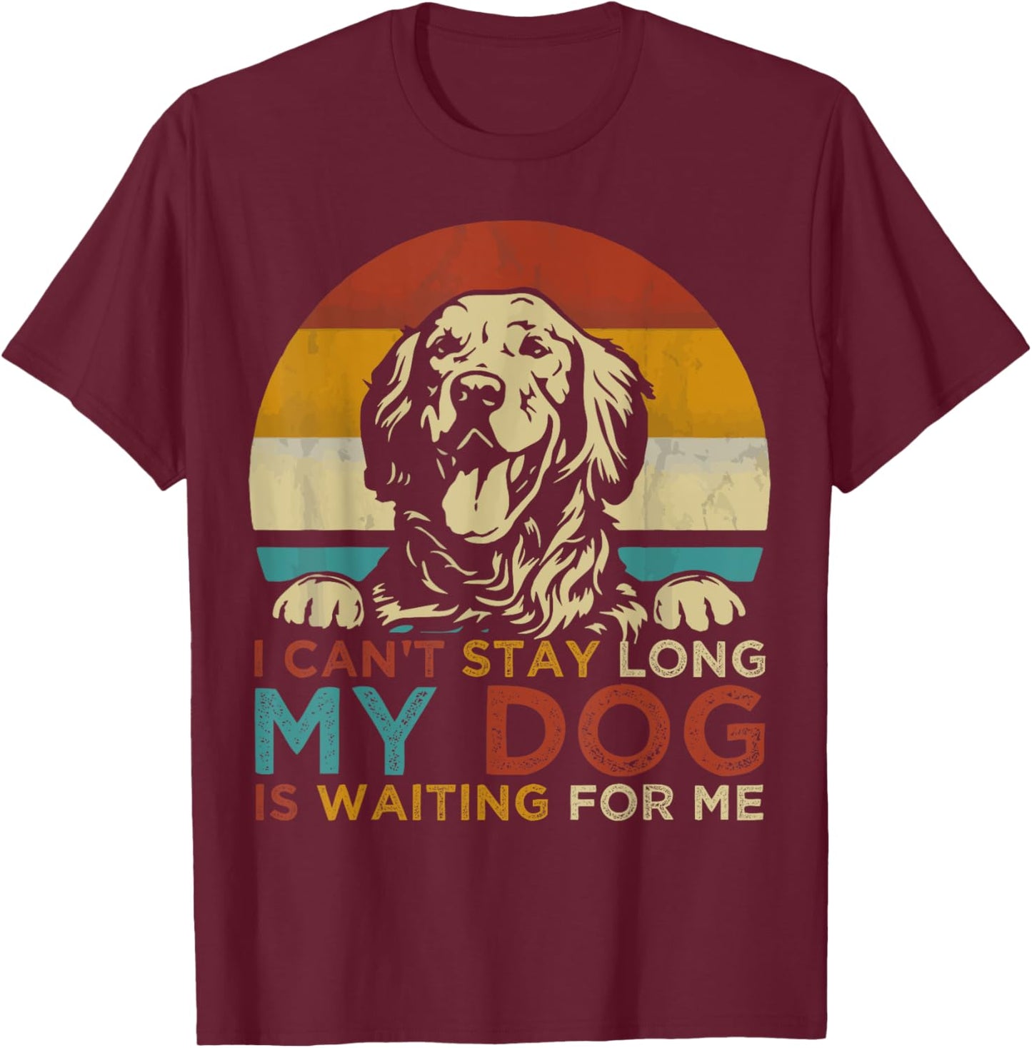 Funny Dog Pet I Can't Stay long My Dog is Waiting For Me Men Women Kids T-Shirt - T-Shirt | Maroon