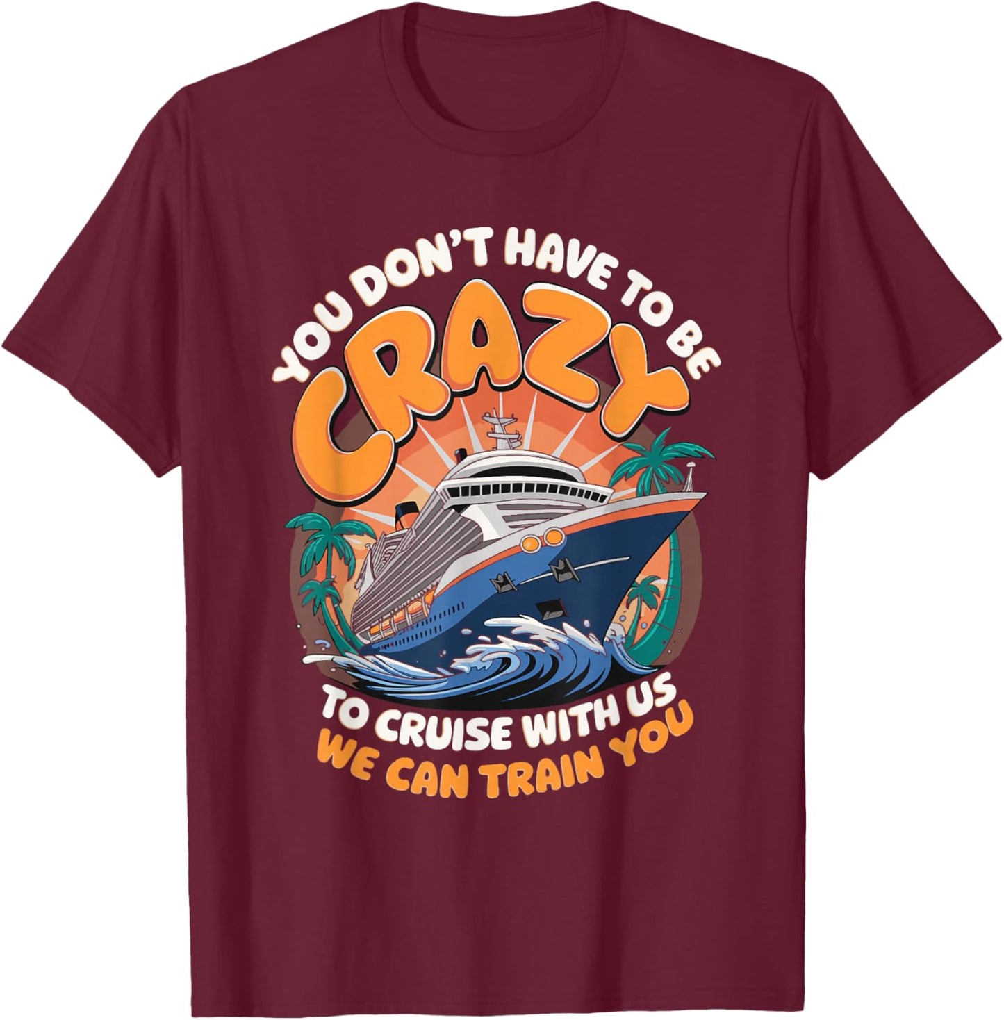 You Don't Have To Be Crazy To Cruise With Us T-Shirt - T-Shirt | Maroon