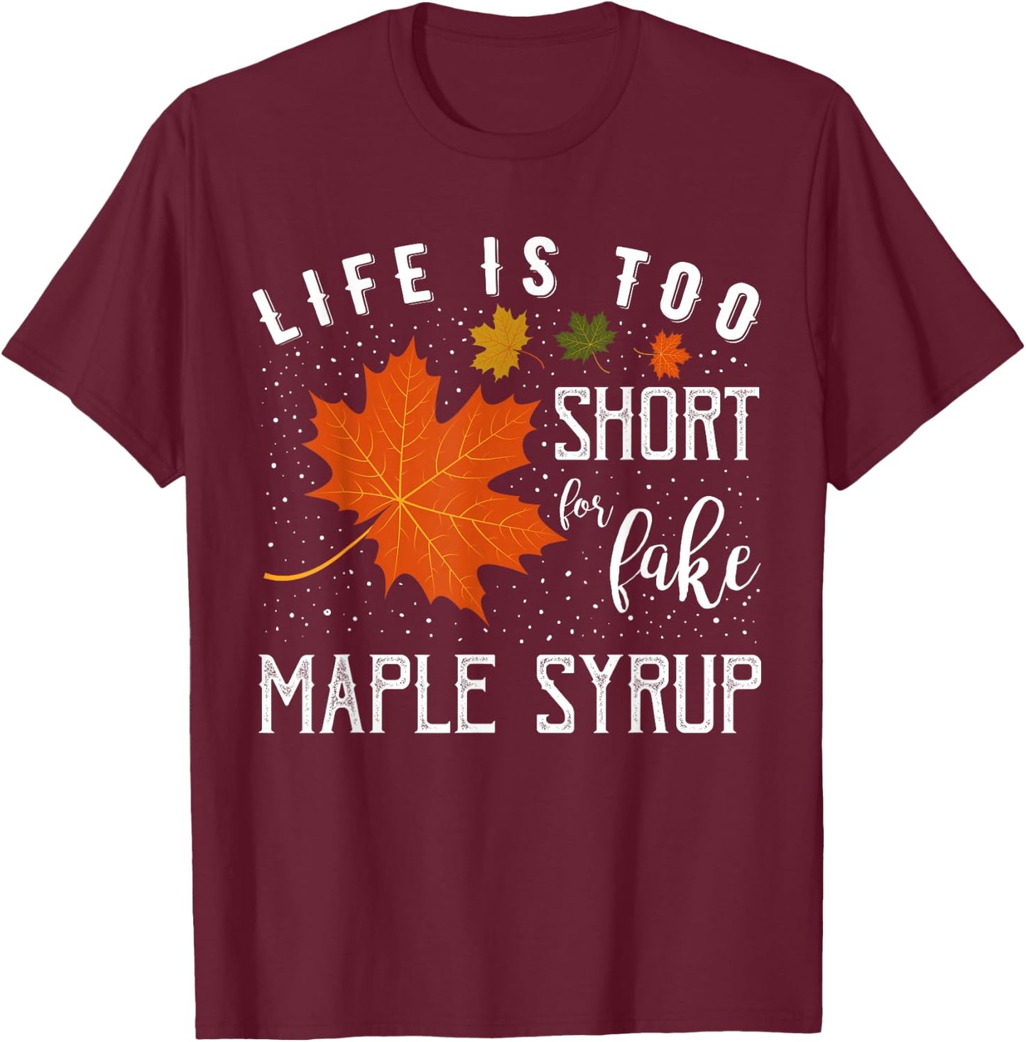 Life is Too Short for Fake Maple Syrup T-Shirt - T-Shirt | Maroon