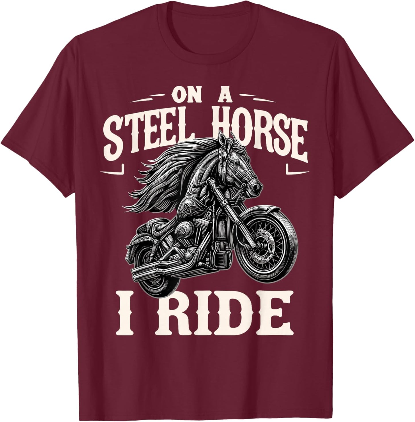 On A Steel Horse I Ride Motorcycle T-Shirt - T-Shirt | Maroon
