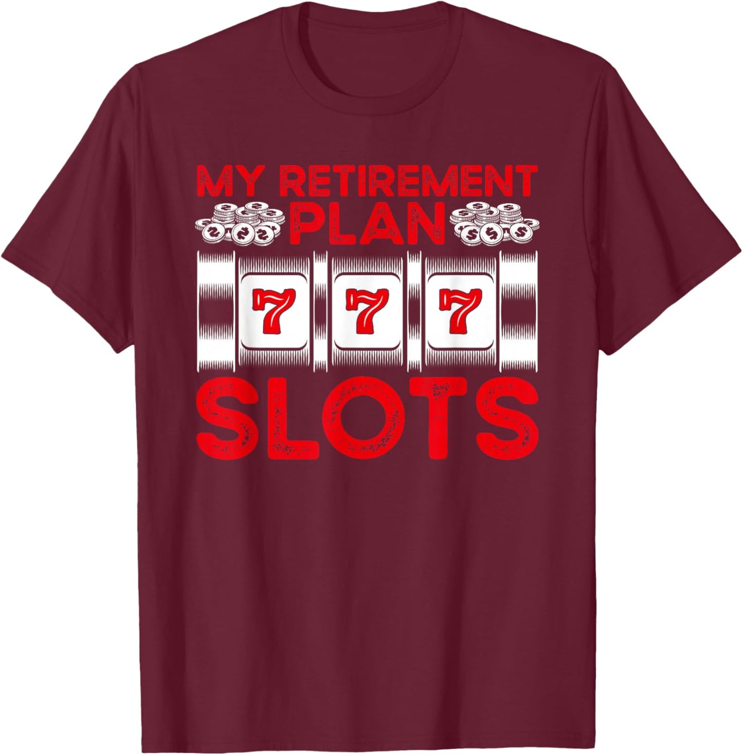 My Retirement Plan Slots Gambling Casino T-Shirt - T-Shirt | Maroon
