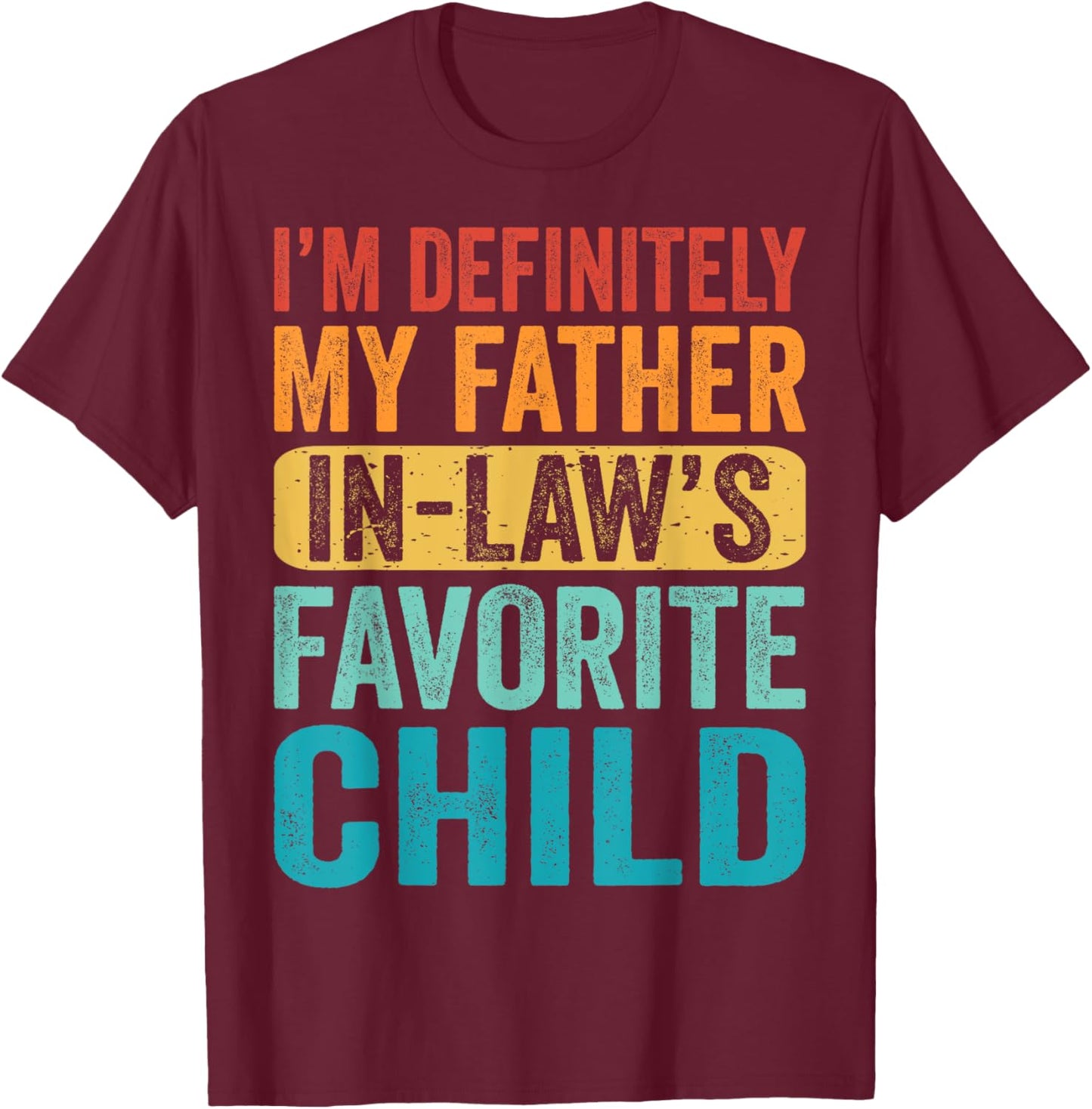 I'm My Father In Law's Favorite Child Kid Son Daughter Funny T-Shirt - T-Shirt | Maroon