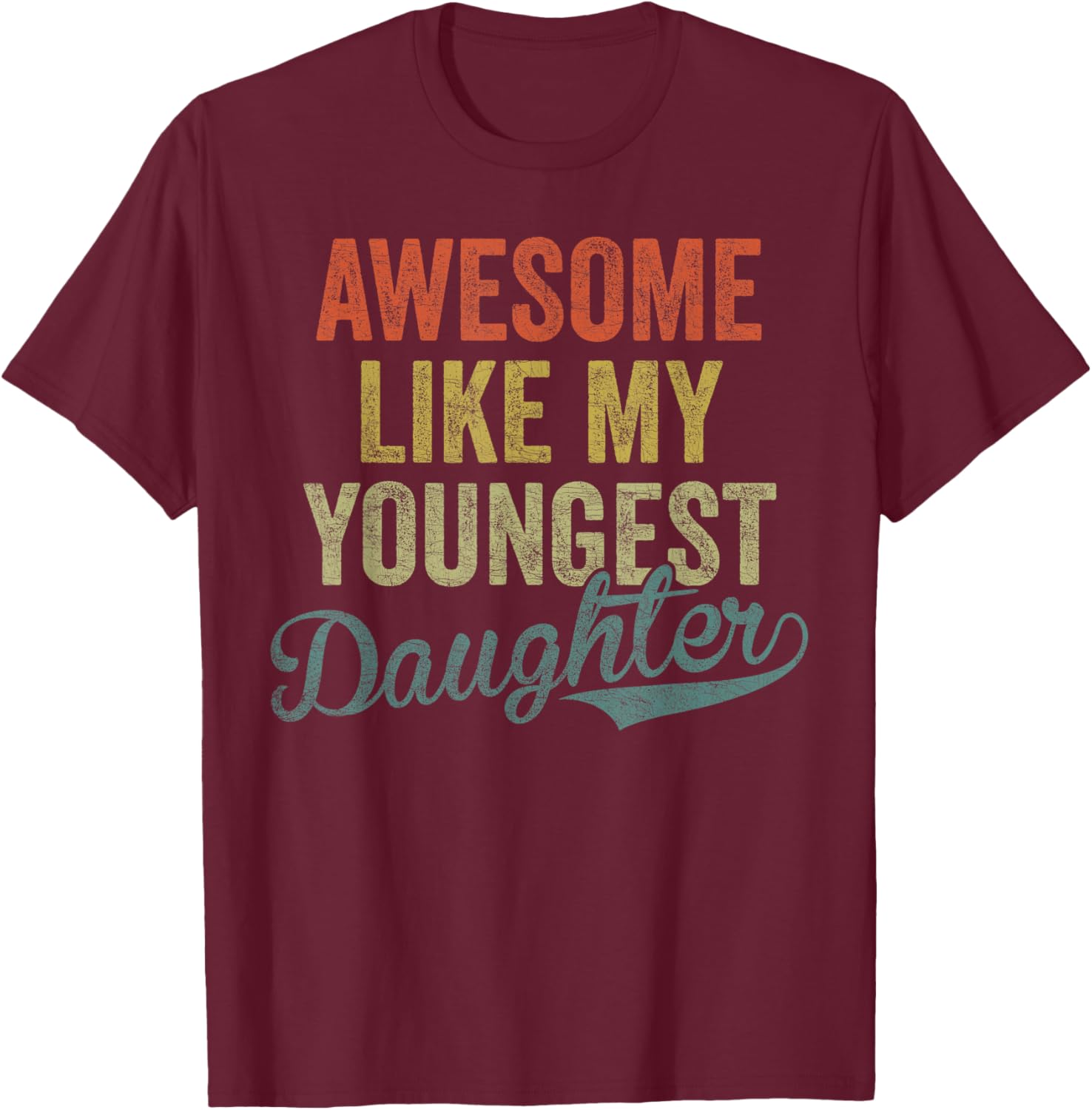 Cool Girl Dad , Awesome Like My Youngest Daughter T-Shirt - T-Shirt | Maroon