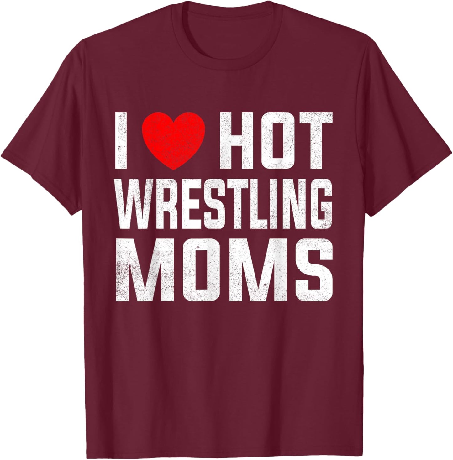 I Love Hot Wrestling Moms Cute Red Heart Love Moms Wrestler T-Shirt - T-Shirt | Maroon