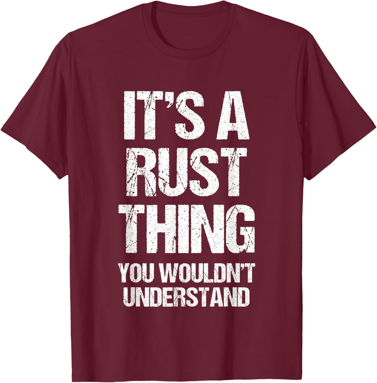 It's A Rust Thing... Funny Gaming Saying Gamer Sports Meme T-Shirt - T-Shirt | Maroon