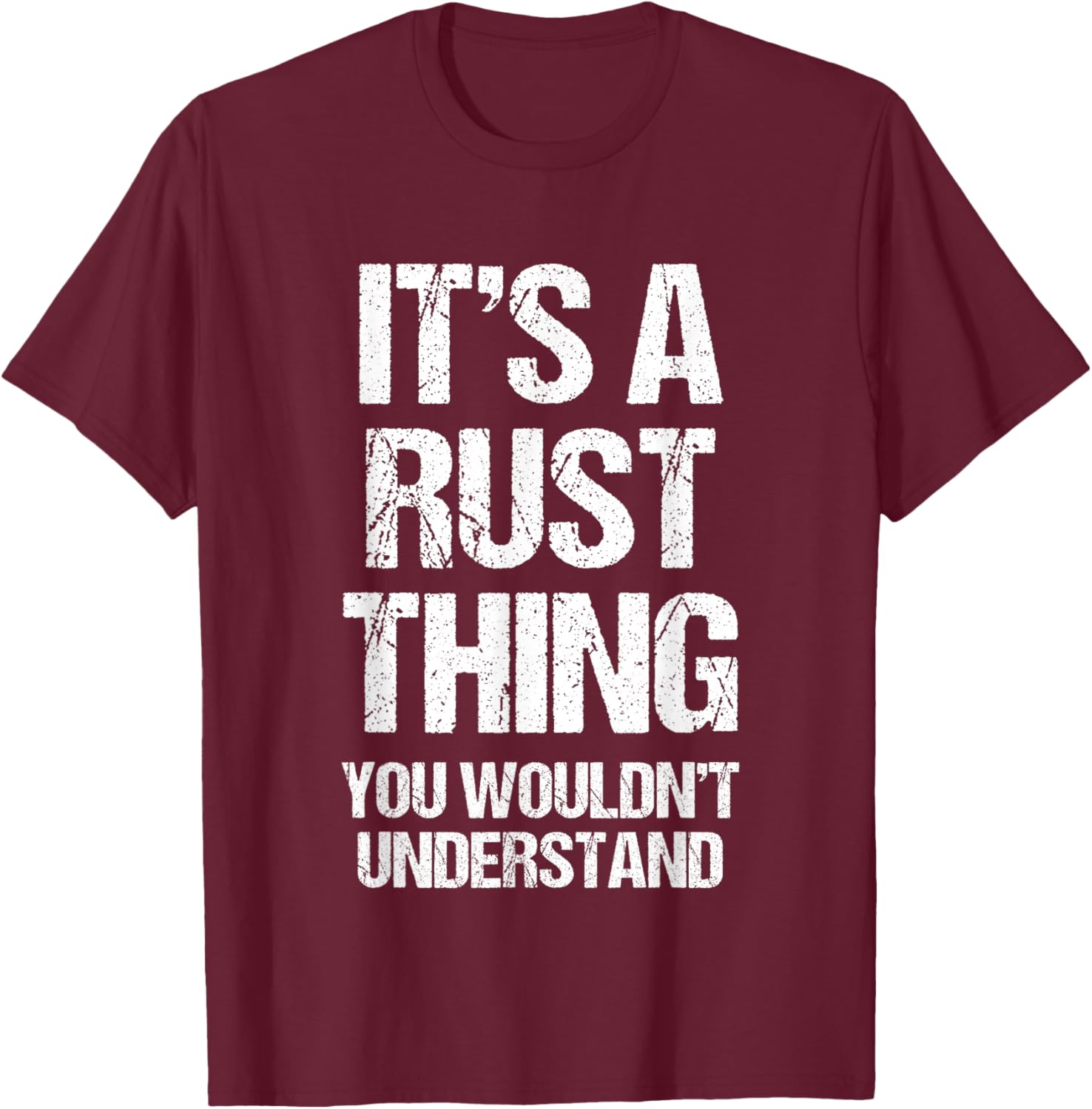 It's A Rust Thing... Funny Gaming Saying Gamer Sports Meme T-Shirt - T-Shirt | Maroon