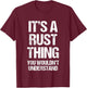 It's A Rust Thing... Funny Gaming Saying Gamer Sports Meme T-Shirt - T-Shirt | Maroon