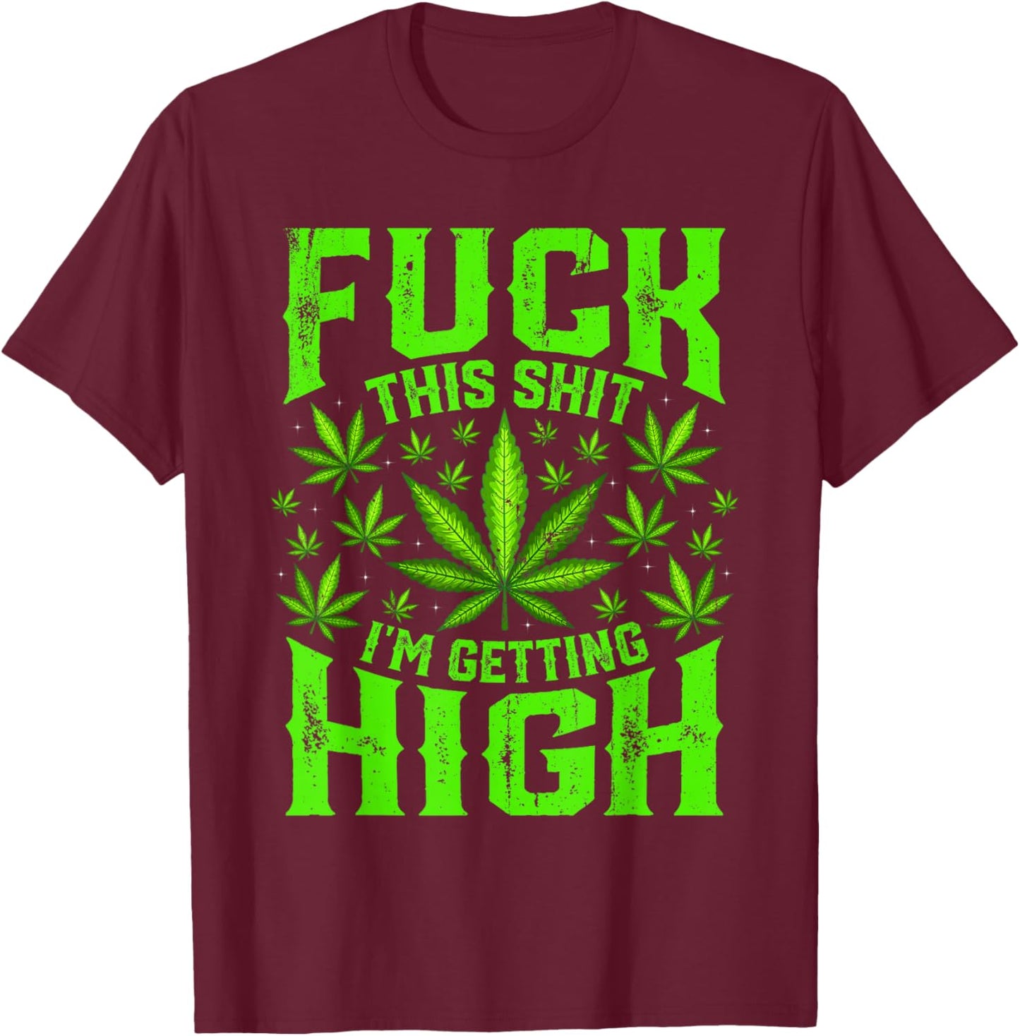 Fuck This Shit I'm Getting High Graphic Marijuana 420 Stoner T-Shirt - T-Shirt | Maroon
