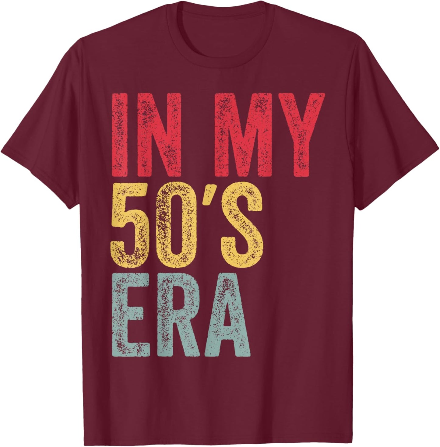 In My 50s Era In My Fifties Era 50th Birthday Awesome Funny T-Shirt - T-Shirt | Maroon