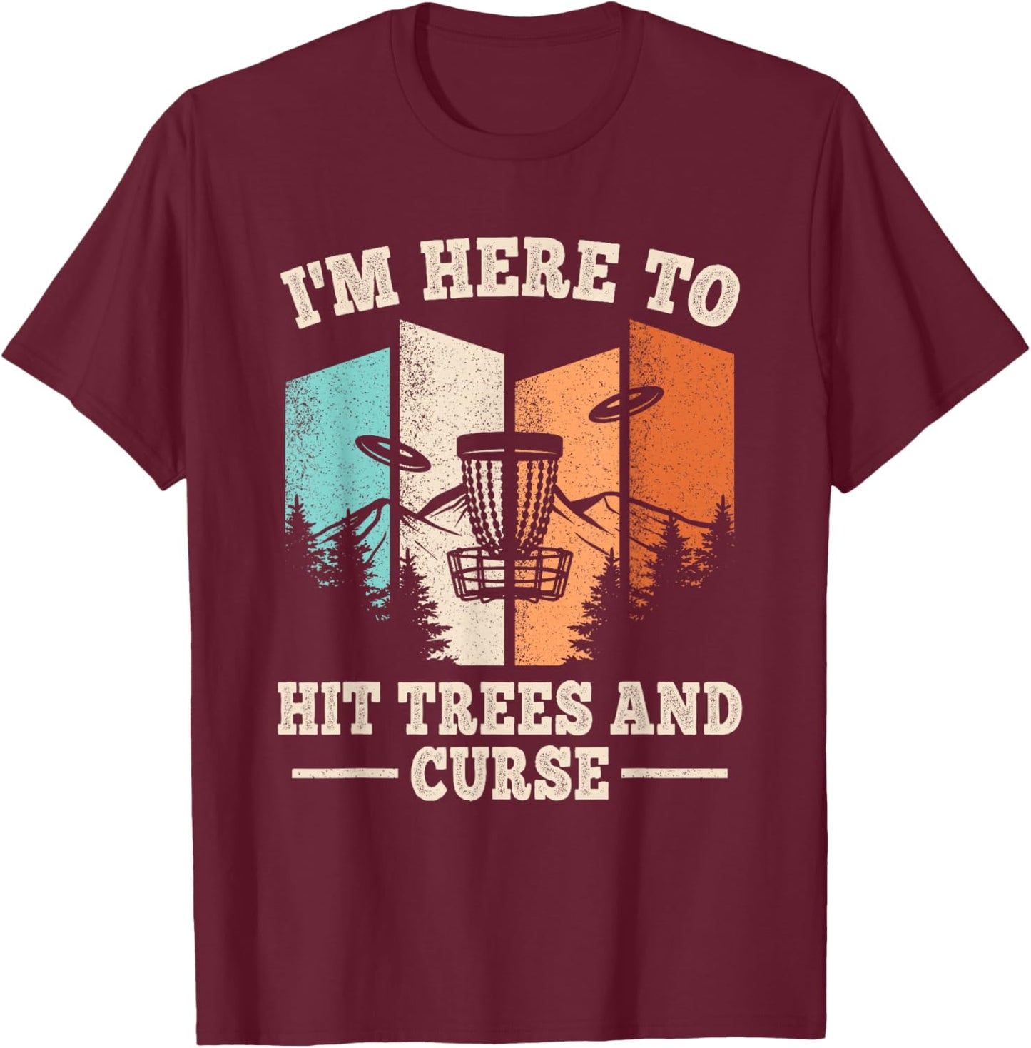 Funny Disc Golf I'm Here To Hit Trees And Curse Men Women T-Shirt - T-Shirt | Maroon