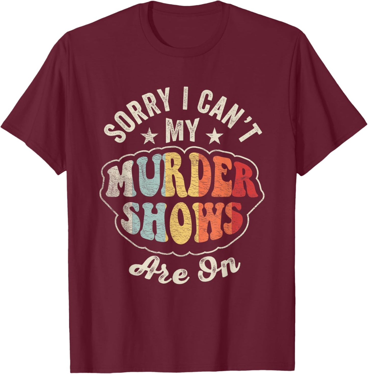 Vintage Sorry I Can't, My Murder Shows Are On True Crime T-Shirt - T-Shirt | Maroon