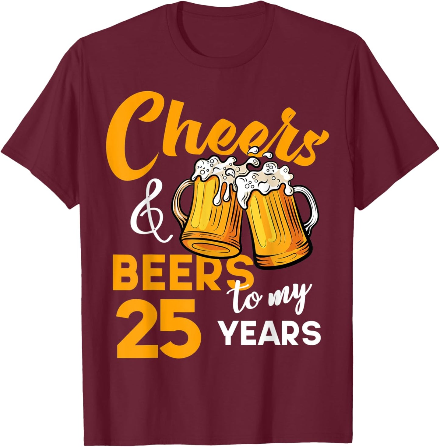 Cheers & Beers to My 25 Year Old Birthday Funny 25th B-Day T-Shirt - T-Shirt | Maroon