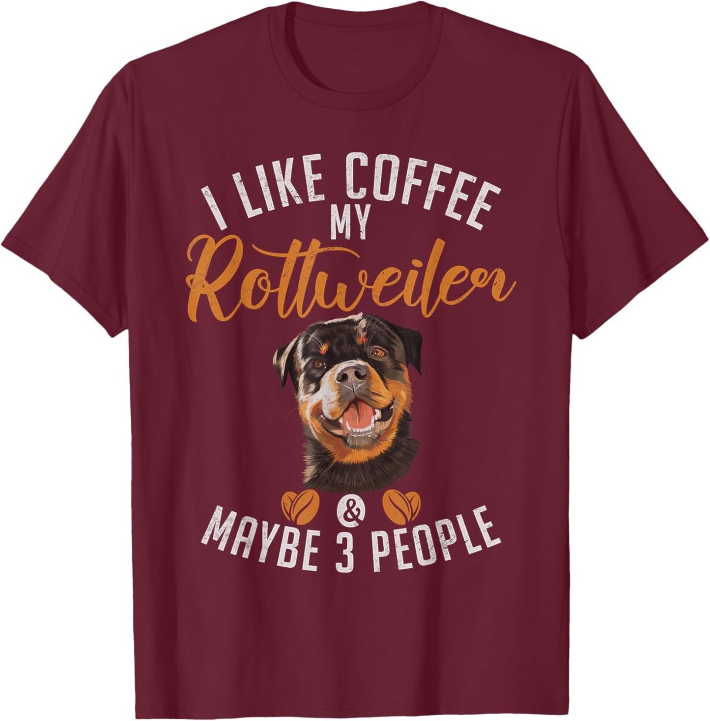 I like Coffee my Rottweiler and maybe 3 People Rottweiler T-Shirt - T-Shirt | Maroon