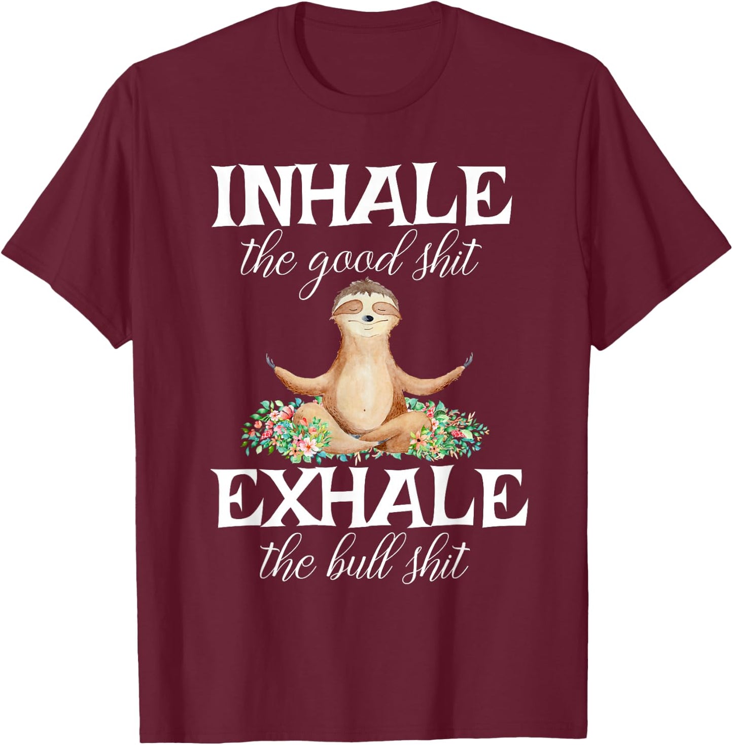 Inhale Good Shit Exhale Bull Shit Funny Sarcastic Yoga Sloth T-Shirt - T-Shirt | Maroon