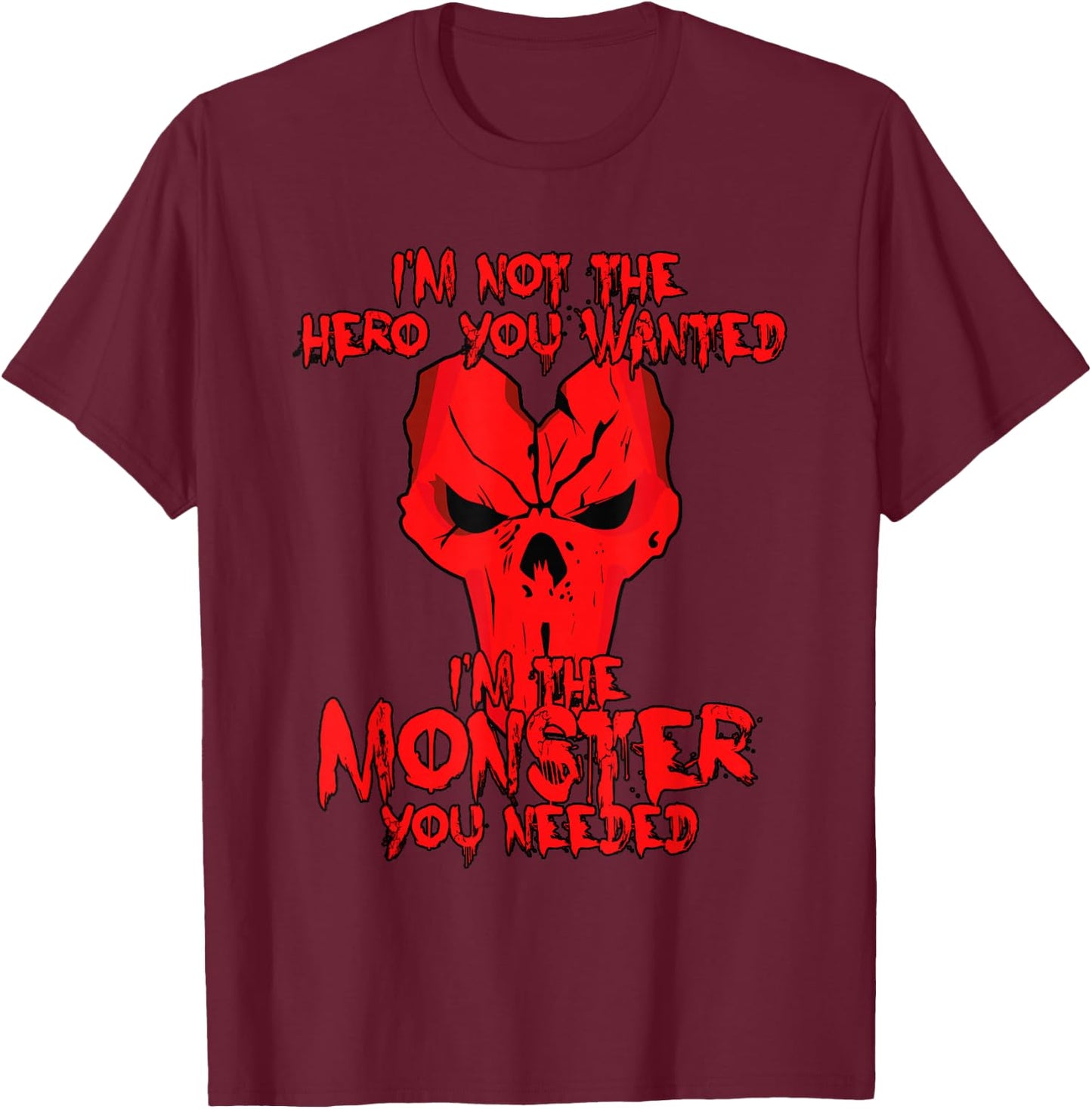 Not The Hero You Wanted I'm The Monster You Needed Shirt T-Shirt - T-Shirt | Maroon