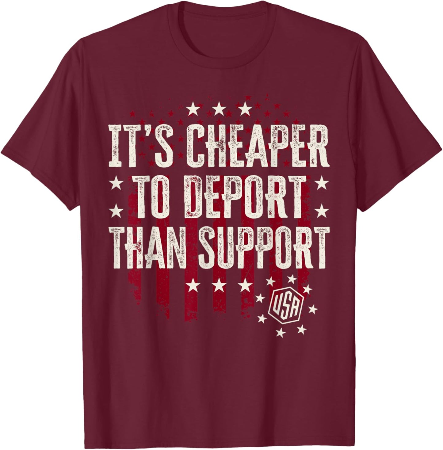 It's Cheaper To Deport Than Support T-Shirt - T-Shirt | Maroon