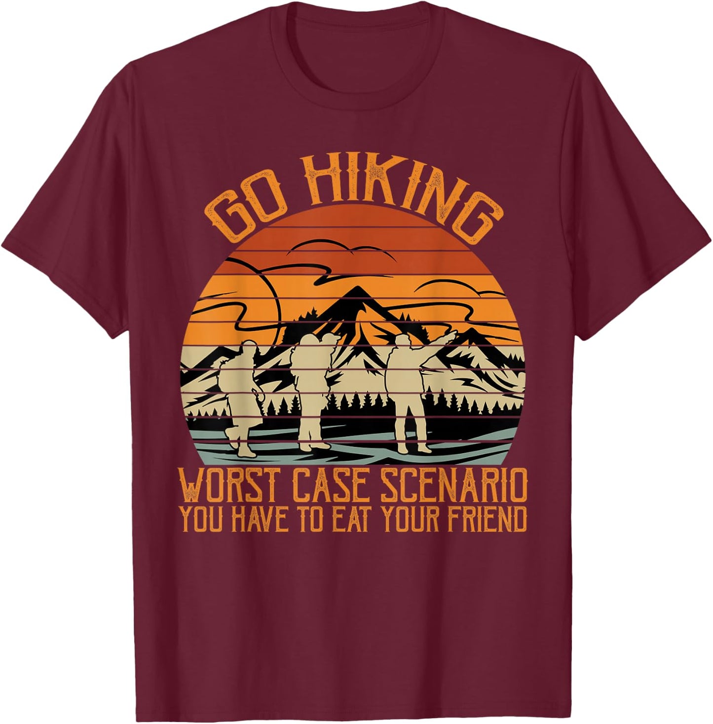 Go Hiking Worst Case Scenario You Have To Eat Your Friend T-Shirt - T-Shirt | Maroon