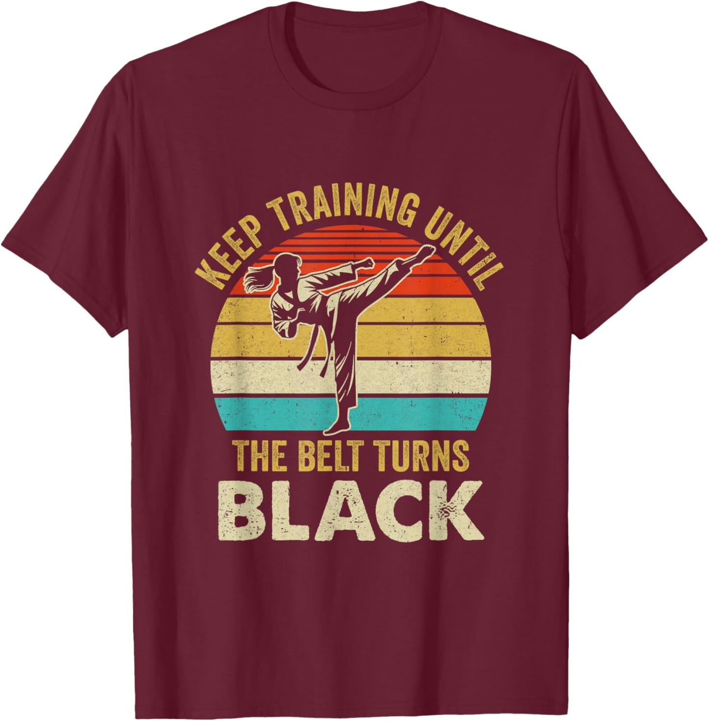 Keep Training Until Belt Turns Black Karate Taekwondo Girl T-Shirt - T-Shirt | Maroon