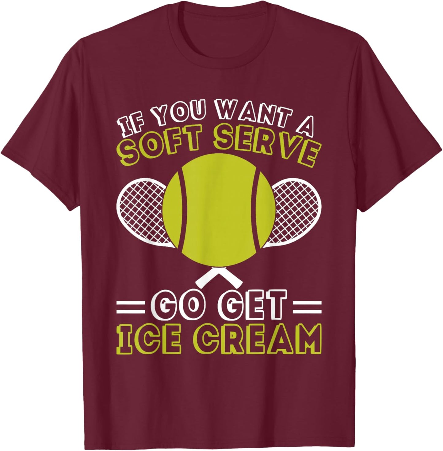 If You Want A Soft Serve Go Get Ice Cream Funny Tennis T-Shirt - T-Shirt | Maroon
