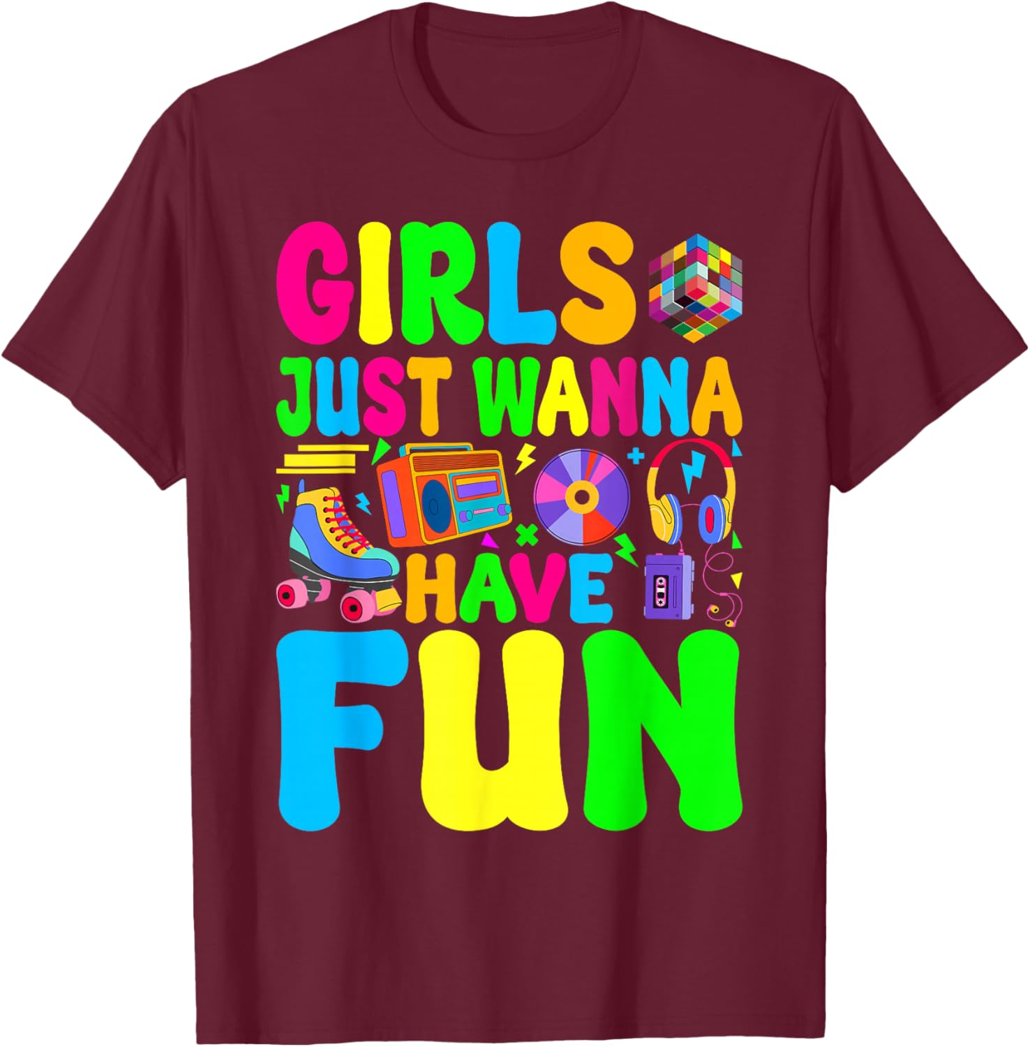 Funny 80's Girls Just Wanna Have Fun 1980s Girl Men Women T-Shirt - T-Shirt | Maroon