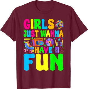 Funny 80's Girls Just Wanna Have Fun 1980s Girl Men Women T-Shirt - T-Shirt | Maroon