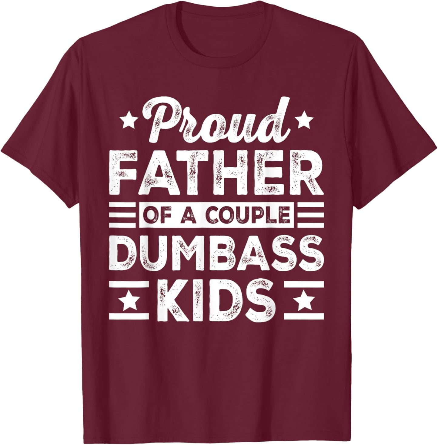 Funny Father's Day Proud Father of a Couple Dumbass Kids T-Shirt - T-Shirt | Maroon