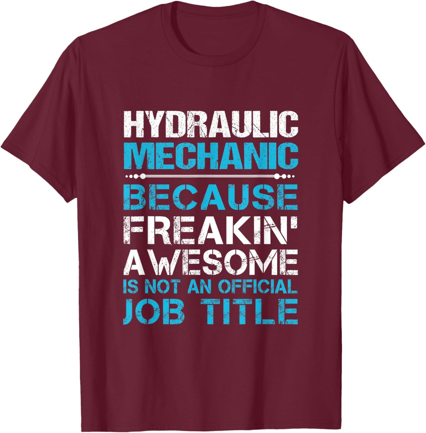 Hydraulic Mechanic - Freaking Awesome T-Shirt - T-Shirt | Maroon