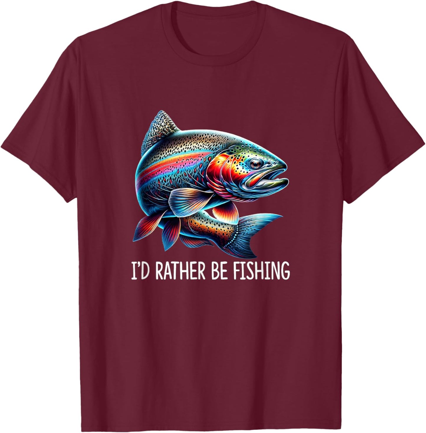 I'd Rather Be Fishing - Rainbow Trout T-Shirt - T-Shirt | Maroon