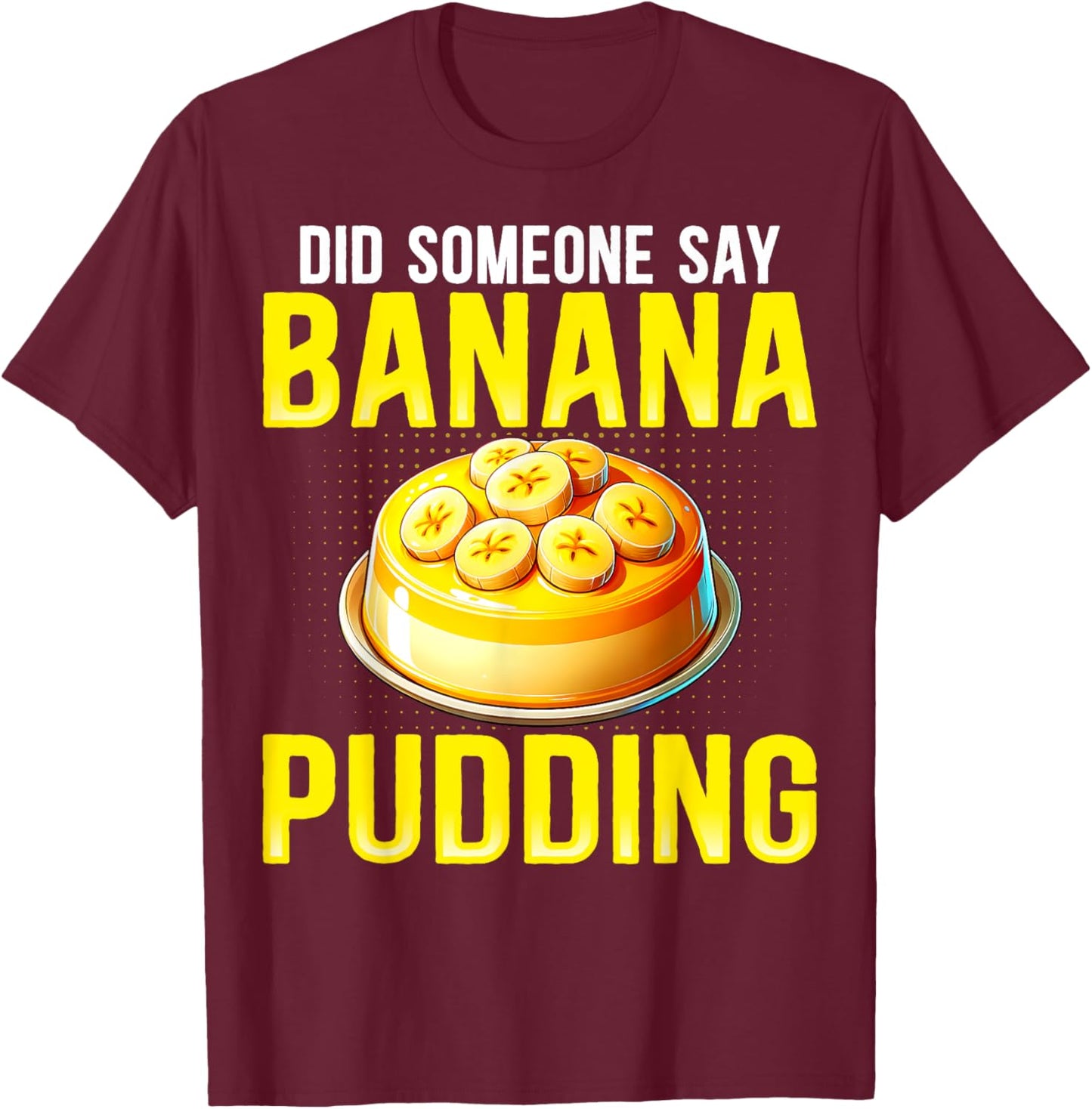 Did Someone Say Banana Pudding - Funny Banana Pudding Lover T-Shirt - T-Shirt | Maroon