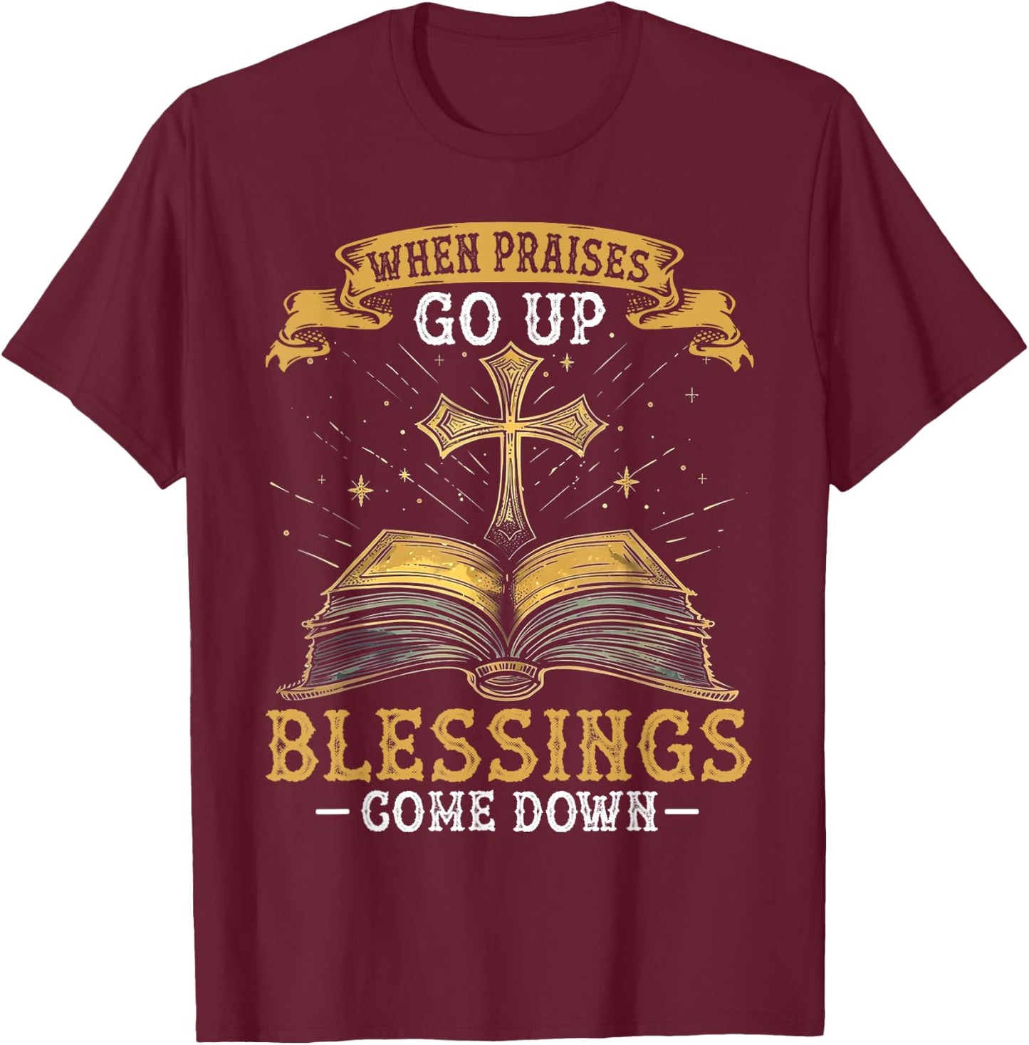 When Praises Go Up Blessings Come Down Faith Christian Gift T-Shirt - T-Shirt | Maroon