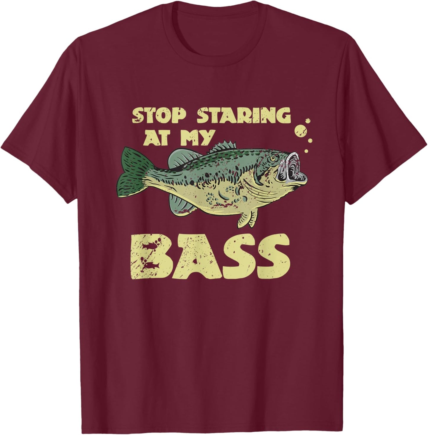 Stop Staring At My Bass Funny Fishing Bass Fishing T-Shirt - T-Shirt | Maroon