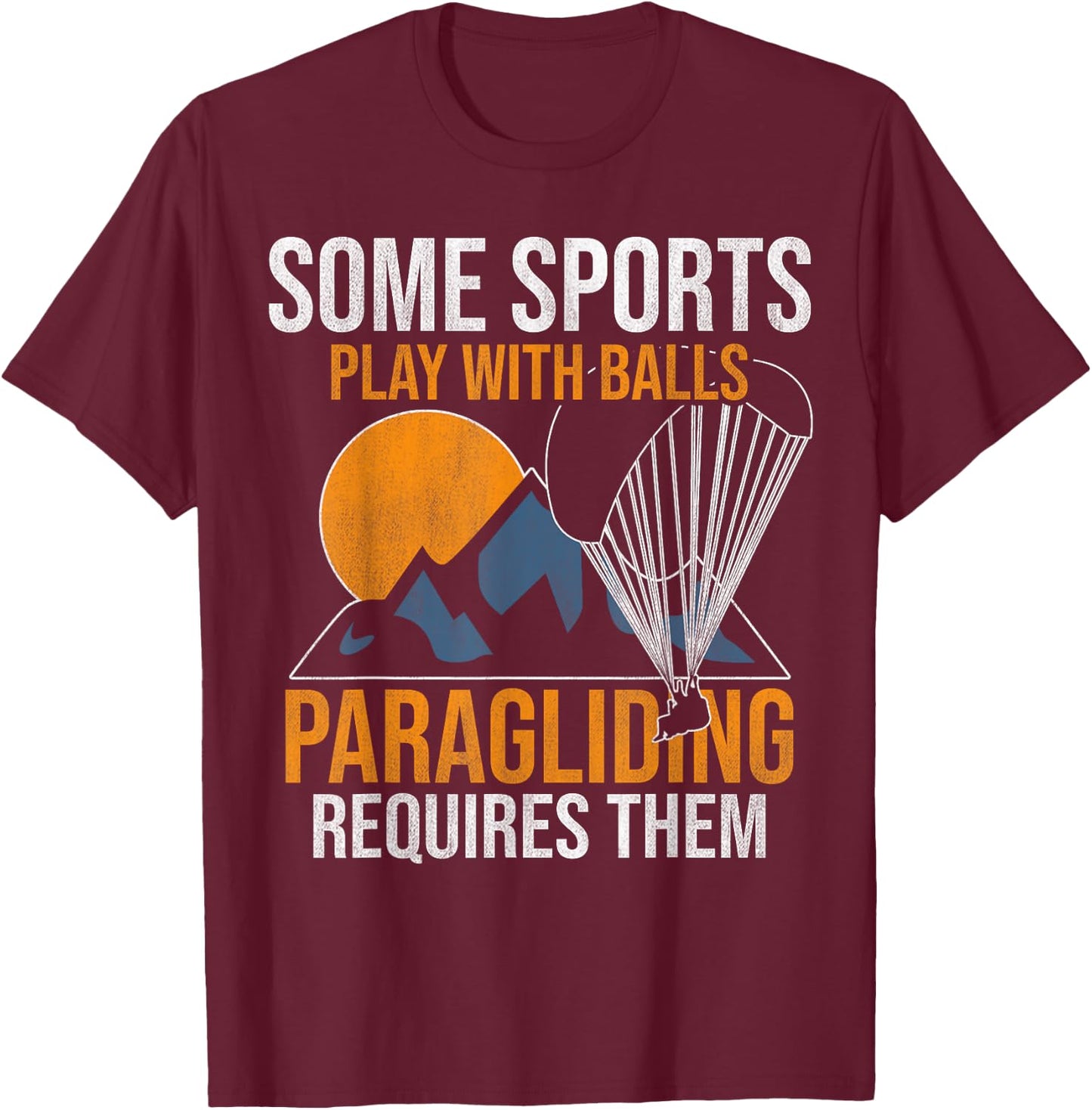 Some Sports Play With Balls Paragliding Requires Them T-Shirt - T-Shirt | Maroon