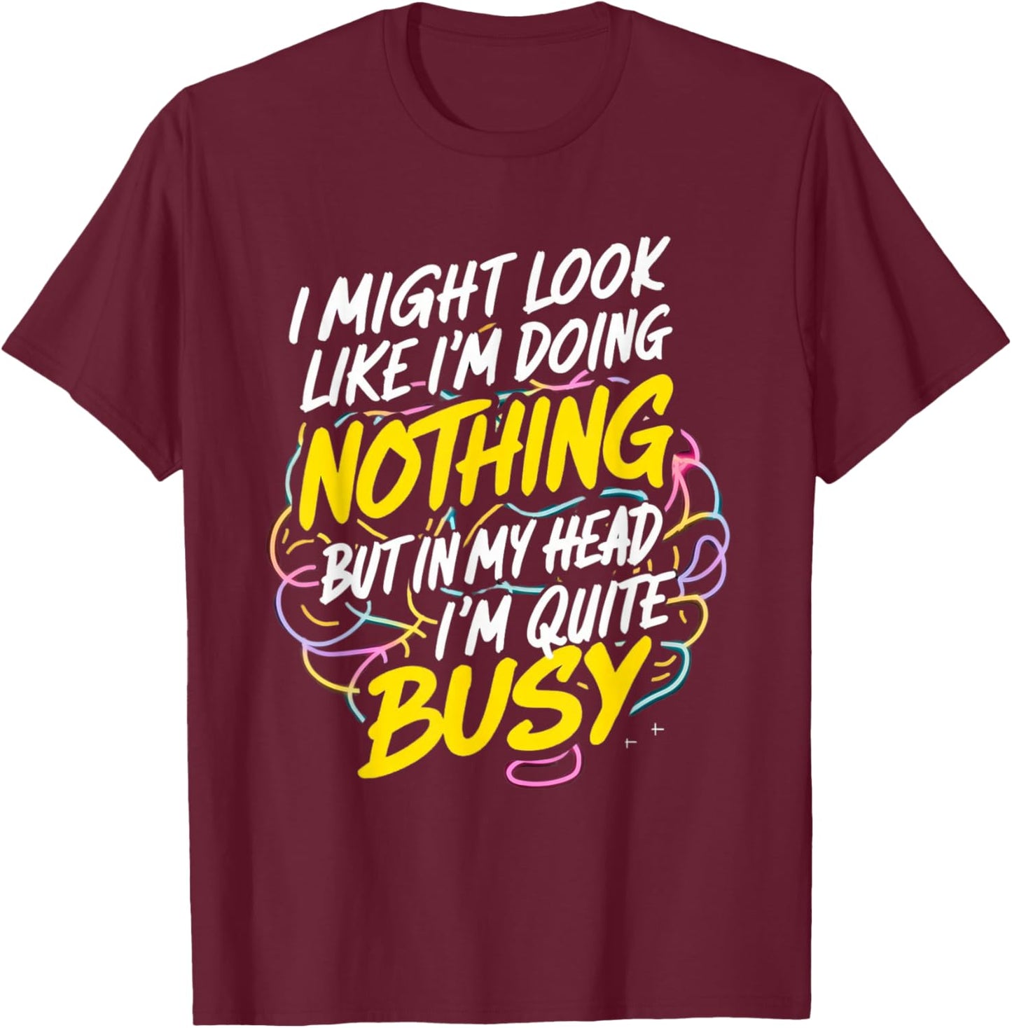 I might look like I'm doing nothing but I'm quite busy funny T-Shirt - T-Shirt | Maroon