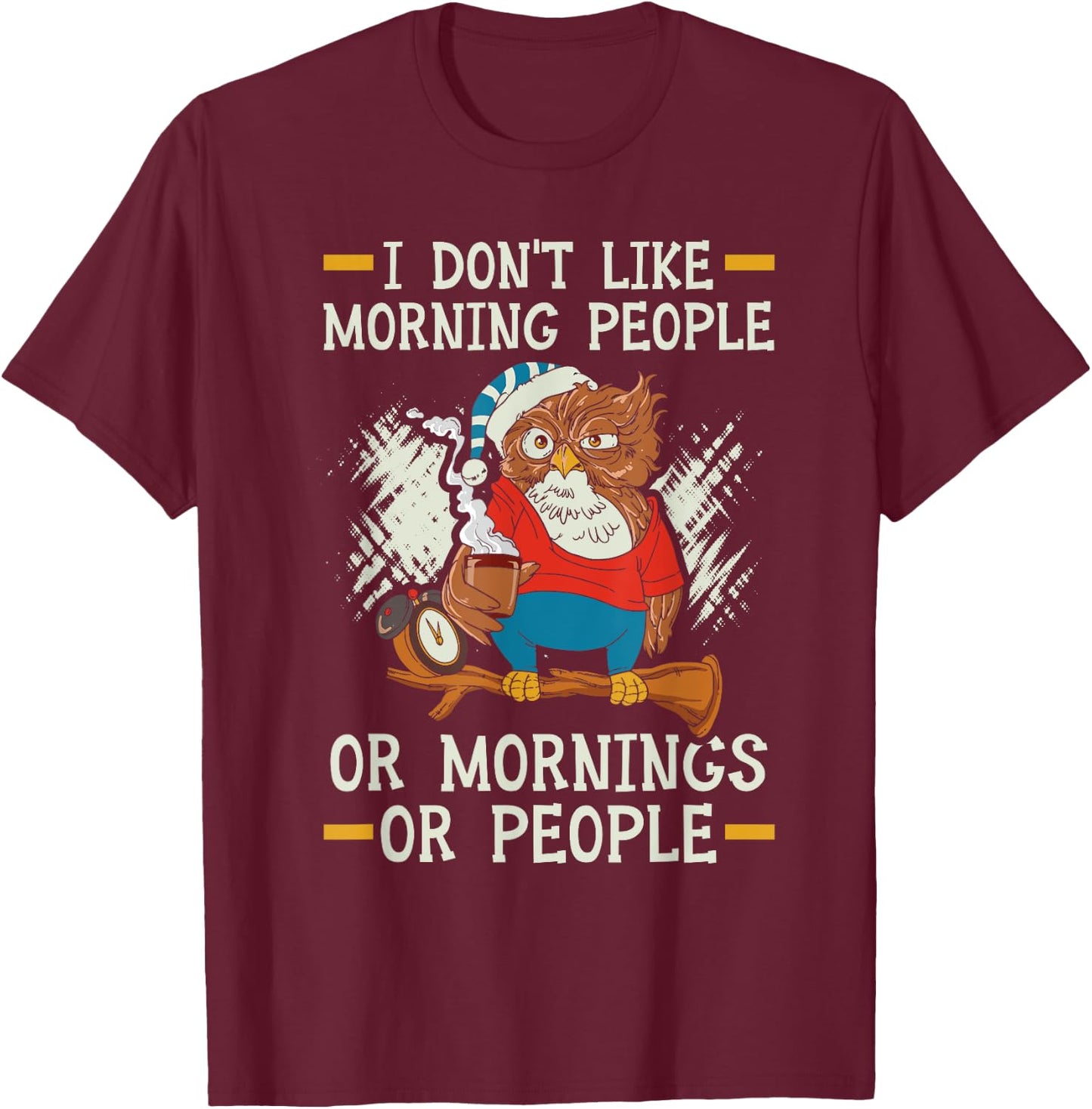 I Don't Like Morning People Or Mornings Or People T-Shirt - T-Shirt | Maroon