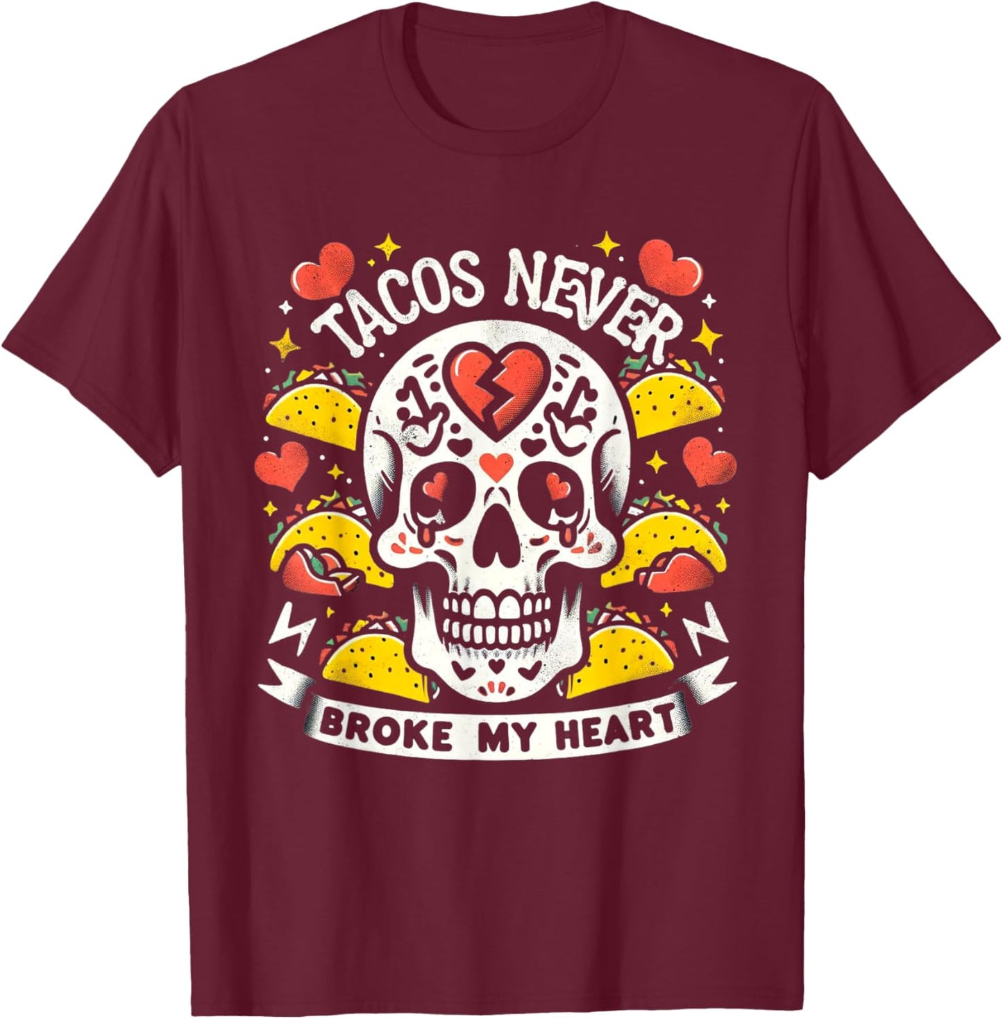 Cinco de Mayo Valentine's Day Tacos Never Broke My Heart T-Shirt - T-Shirt | Maroon