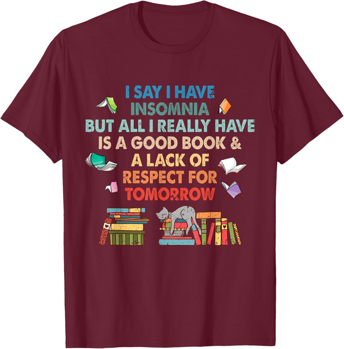 I say I have insomnia good book for Bookworn Book Lover Fan T-Shirt - T-Shirt | Maroon
