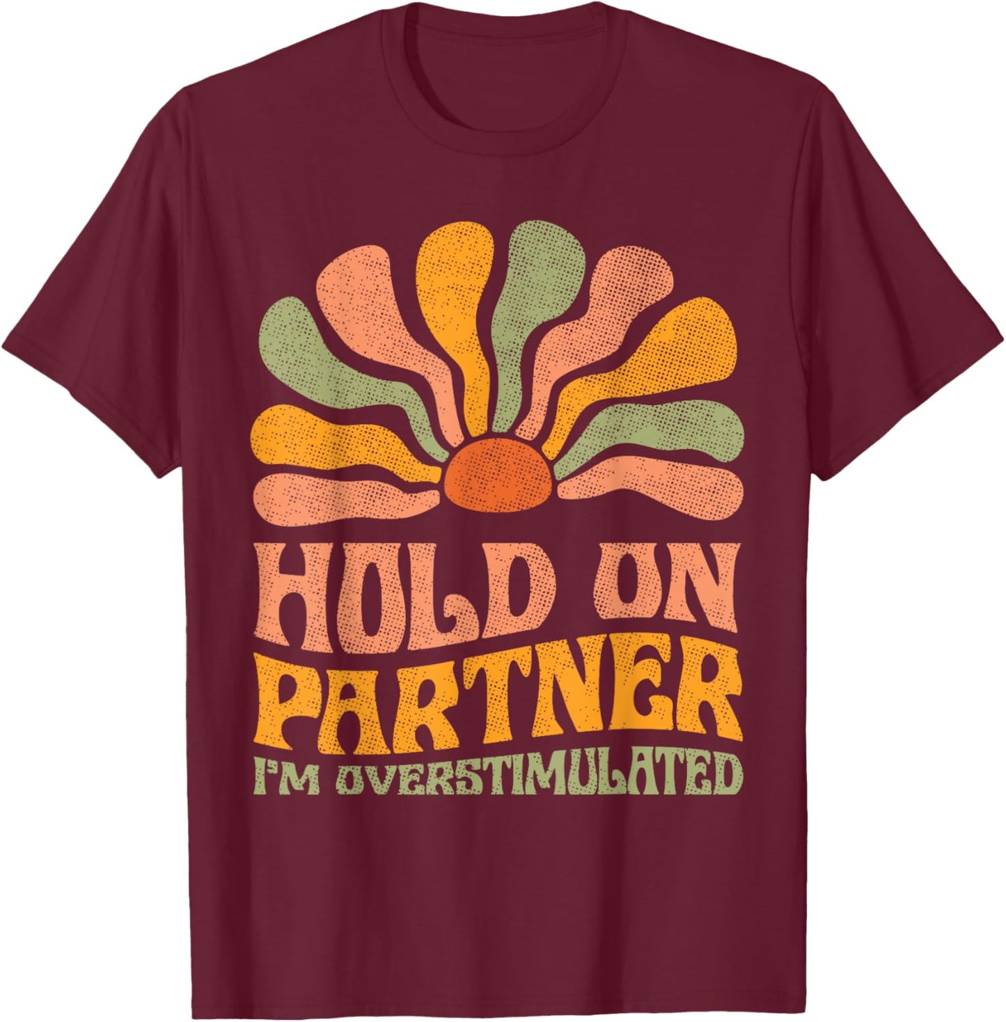 Funny Hold On Partner I'm Overstimulated Groovy T-Shirt - T-Shirt | Maroon