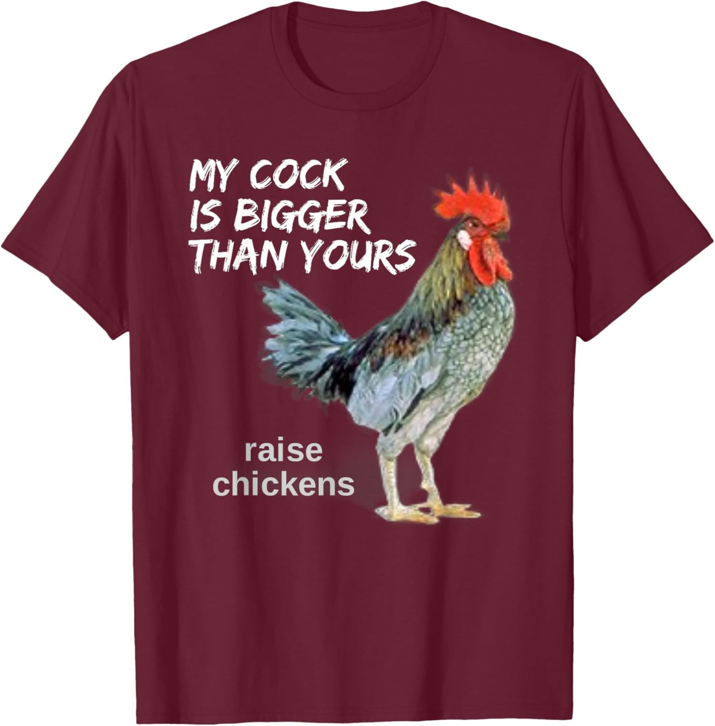 My Cock (Rooster) is Bigger than Yours Funny Chicken Farmer T-Shirt - T-Shirt | Maroon