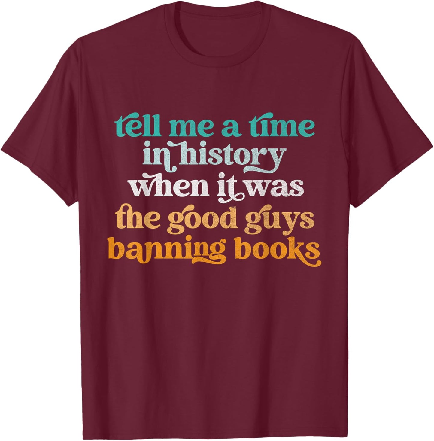 Tell Me A Time In History When It Was Good Guys Banning Book T-Shirt - T-Shirt | Maroon