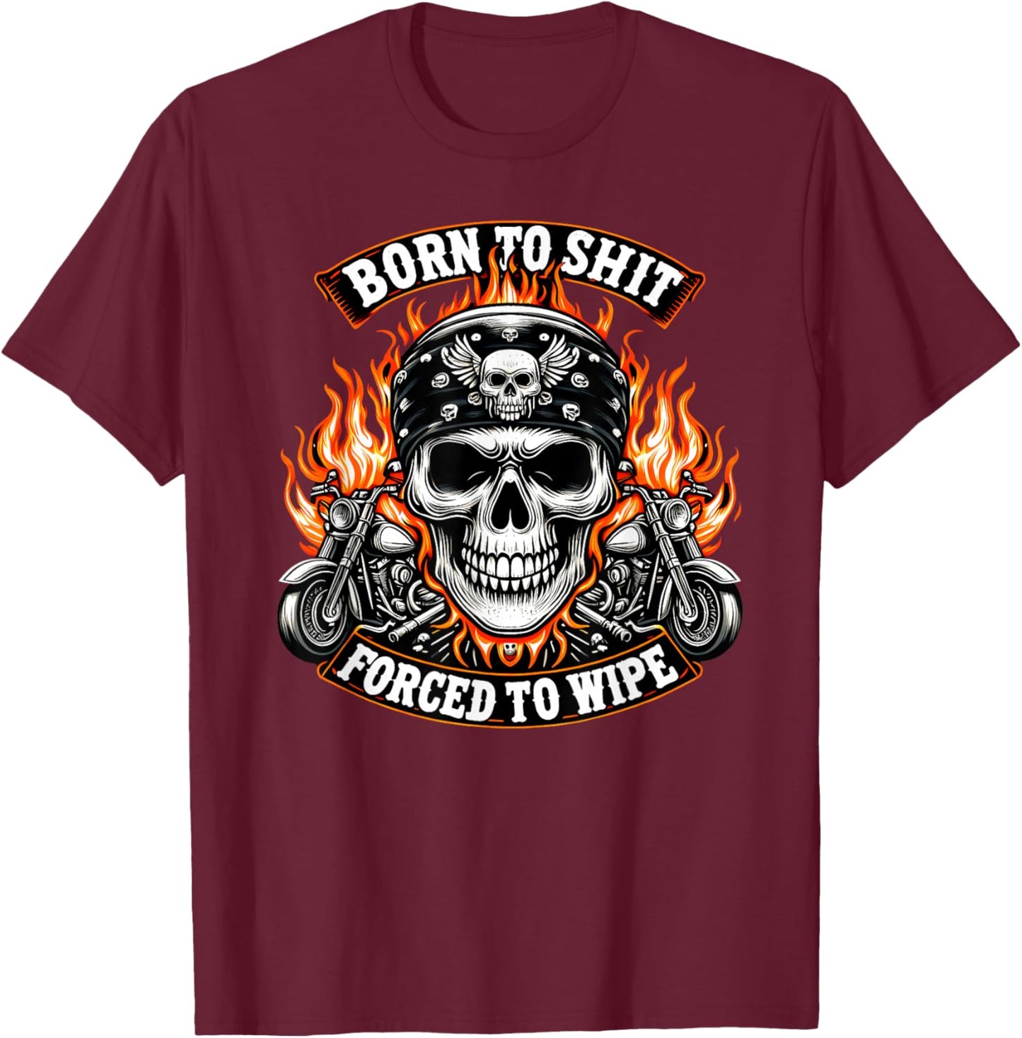 Born To Shit Forced To Wipe Skeleton Motorcycle Skull Biker T-Shirt - T-Shirt | Maroon
