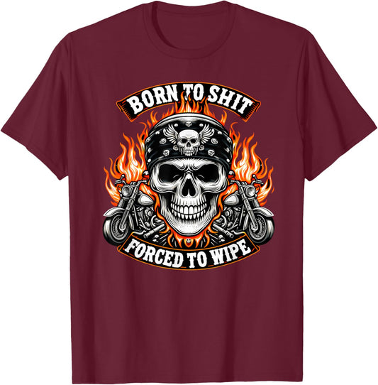 Born To Shit Forced To Wipe Skeleton Motorcycle Skull Biker T-Shirt - T-Shirt | Maroon