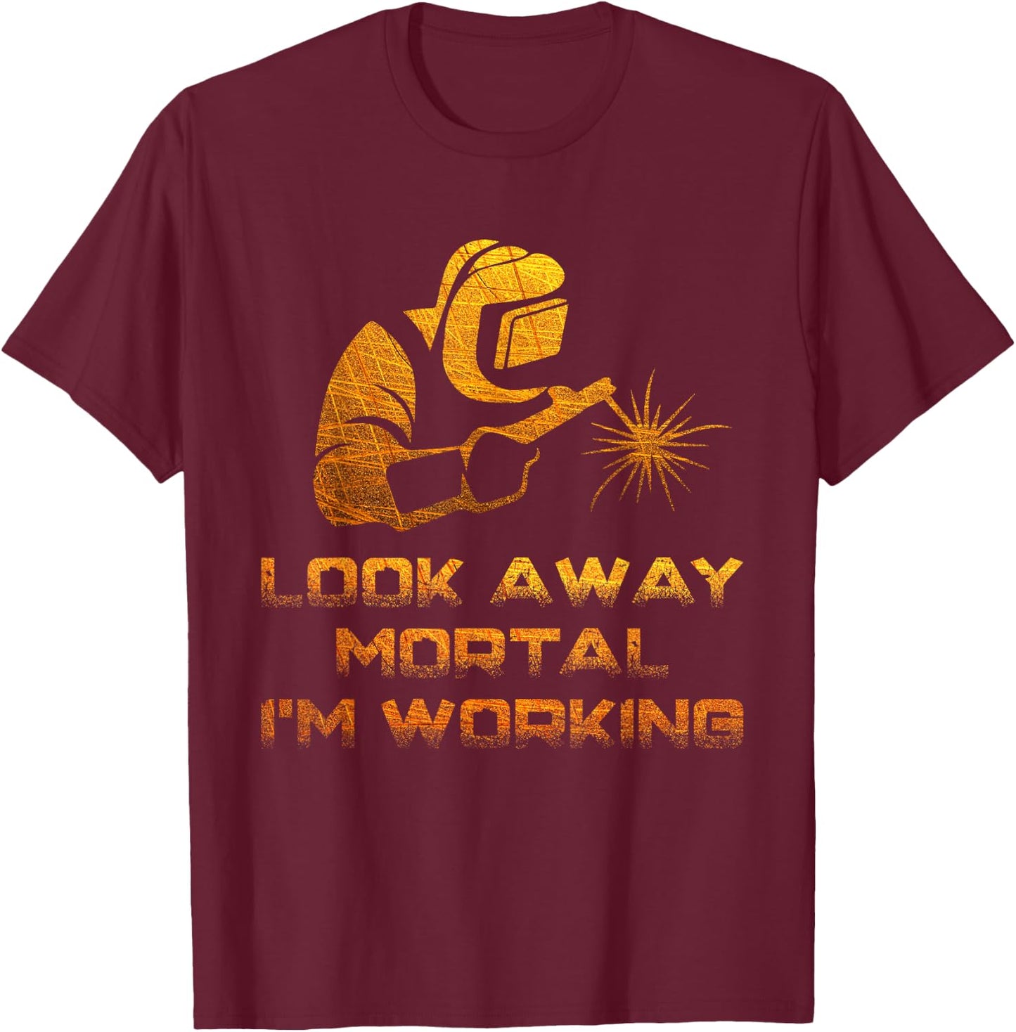 Welder Gifts Look Away Mortal I'm Working Funny Welding T-Shirt - T-Shirt | Maroon
