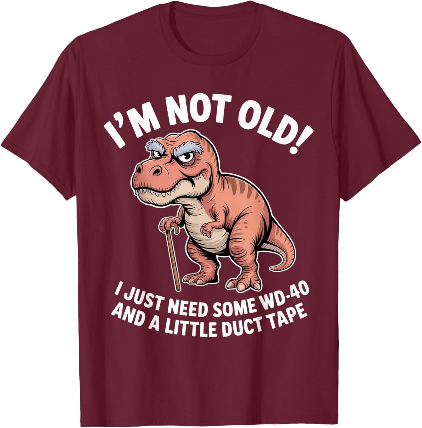 Grumpy Dinosaur I’m Not Old Just Need WD-40 and Duct Tape T-Shirt - T-Shirt | Maroon