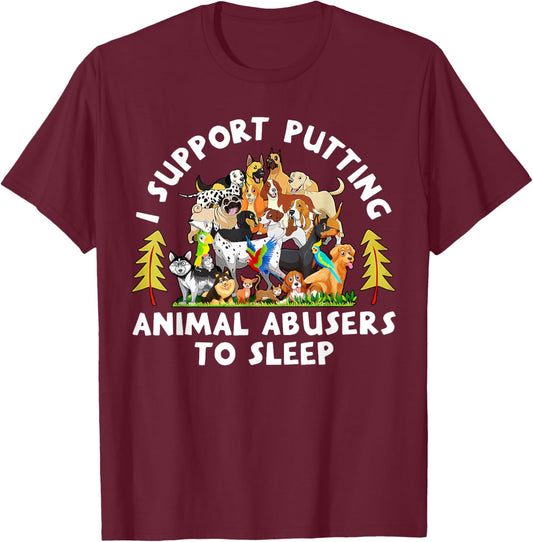 I Support Putting Animal Abusers To Sleep Funny Animal Lover T-Shirt - T-Shirt | Maroon