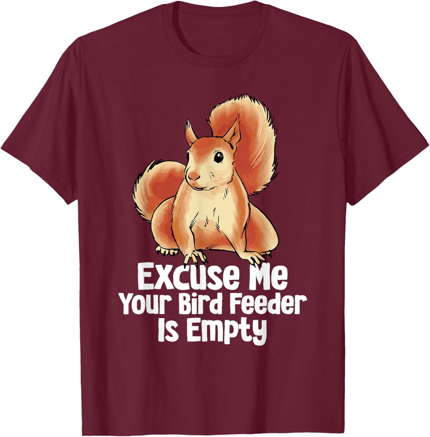 Excuse Me Your Bird Feeder Is Empty Funny Squirrel Forest T-Shirt - T-Shirt | Maroon