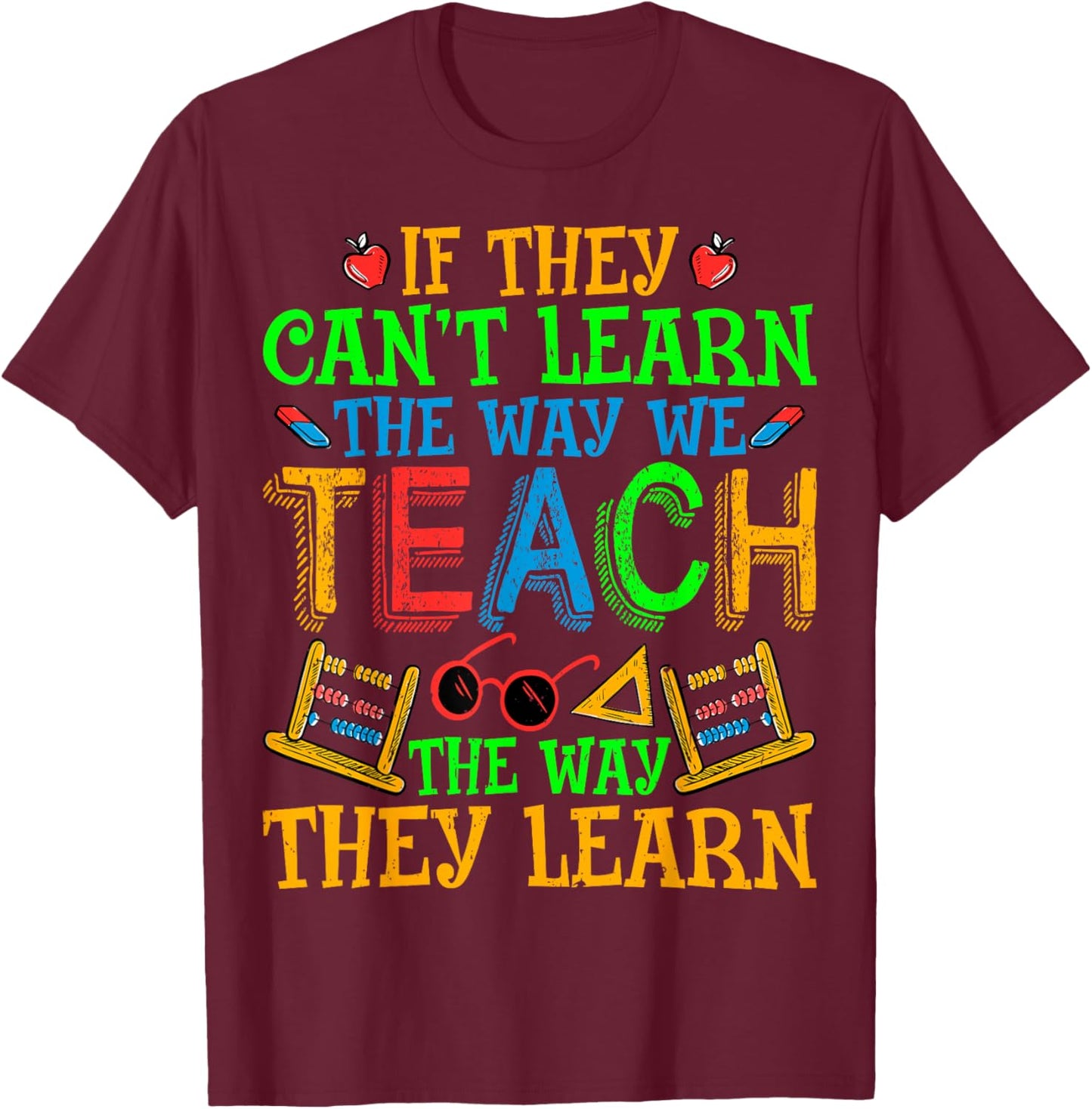 SPED Teacher - If They Can't Learn the Way We Teach Men Women T-Shirt - T-Shirt | Maroon