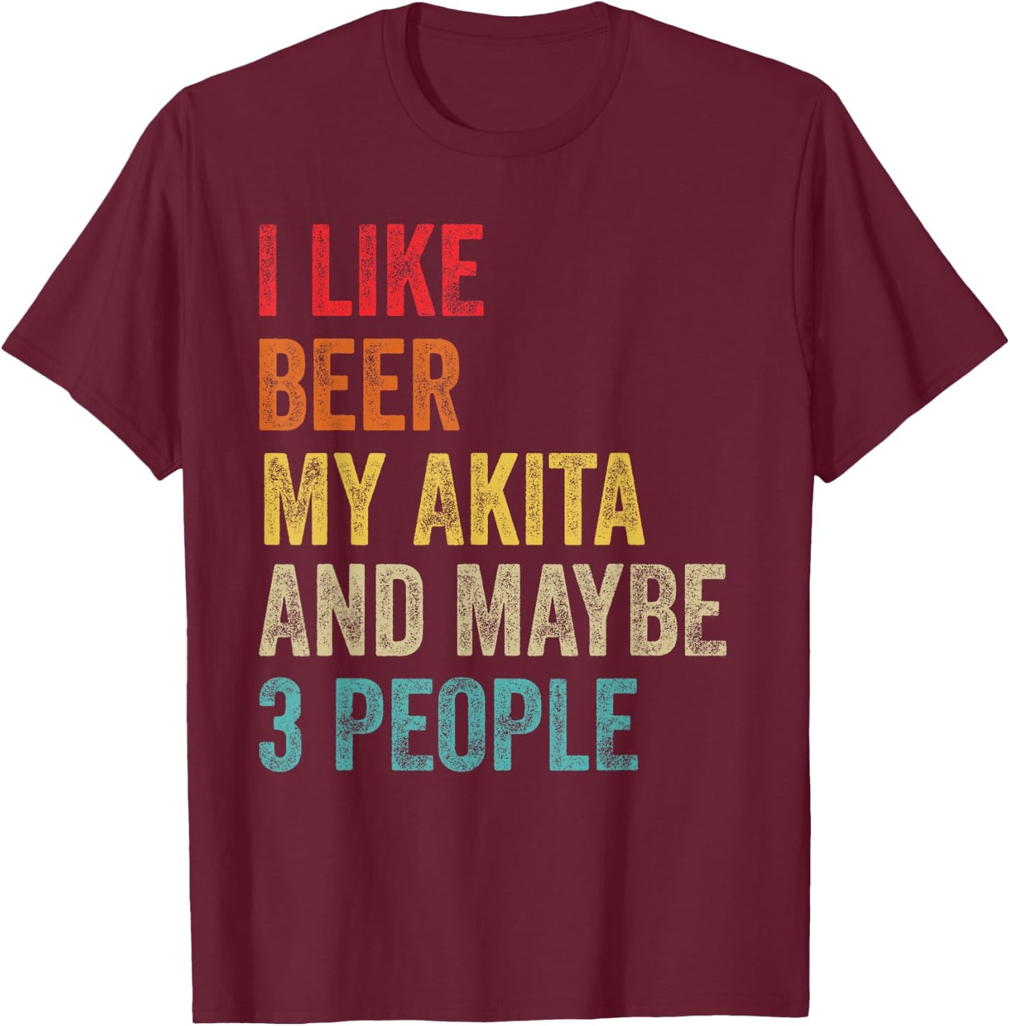 I Like Beer My Akita & Maybe 3 People Dog Owner Lover Gifts T-Shirt - T-Shirt | Maroon